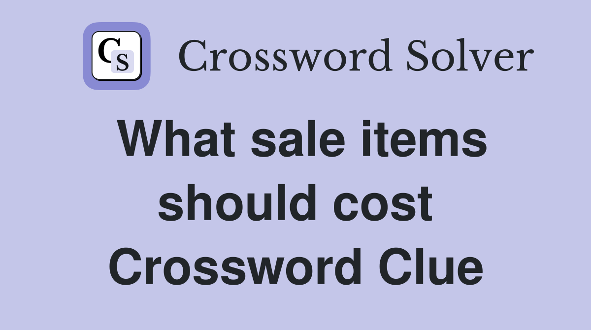 What sale items should cost Crossword Clue Answers Crossword Solver